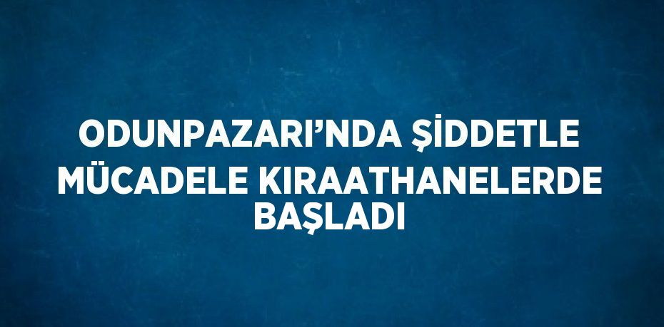 ODUNPAZARI’NDA ŞİDDETLE MÜCADELE KIRAATHANELERDE BAŞLADI