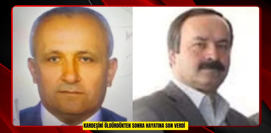 Kardeşini öldürdükten sonra hayatına son verdi  