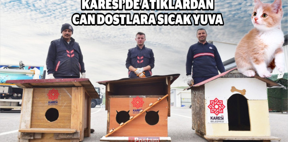 KARESİ’DE ATIKLARDAN CAN DOSTLARA SICAK YUVA