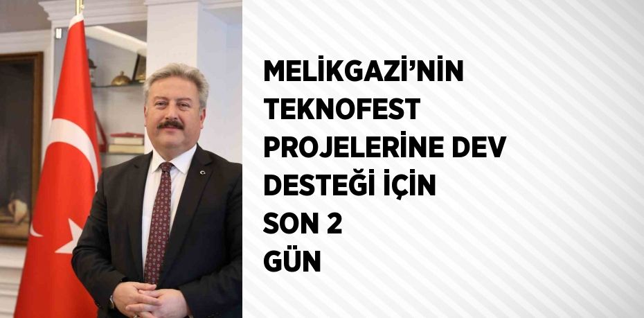 MELİKGAZİ’NİN TEKNOFEST PROJELERİNE DEV DESTEĞİ İÇİN SON 2 GÜN