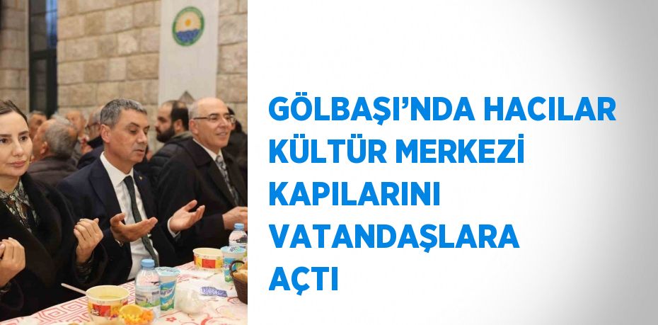 GÖLBAŞI’NDA HACILAR KÜLTÜR MERKEZİ KAPILARINI VATANDAŞLARA AÇTI