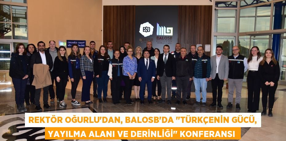 Rektör Oğurlu'dan, BALOSB’da "Türkçenin Gücü, Yayılma Alanı ve Derinliği" Konferansı