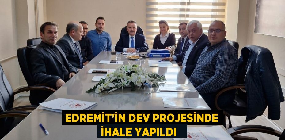 Edremit’in dev projesinde ihale yapıldı