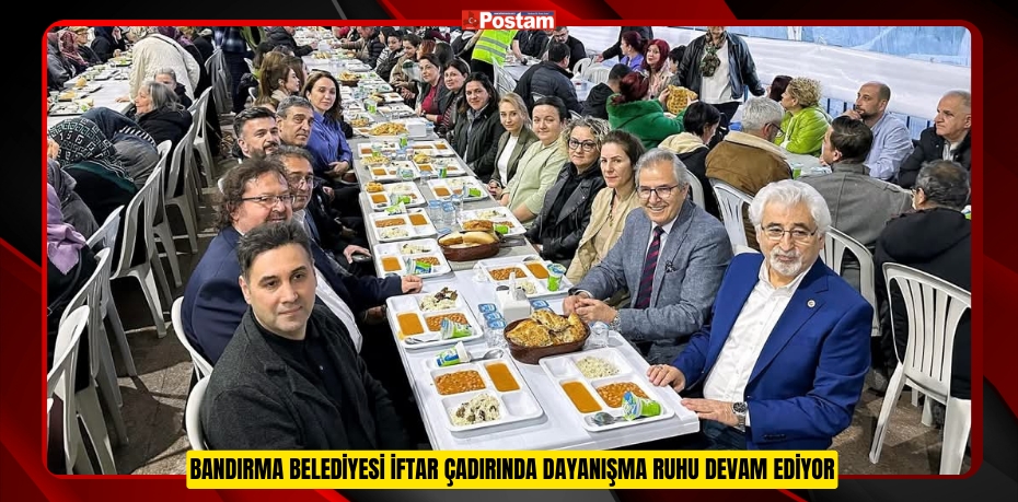 BANDIRMA BELEDİYESİ İFTAR ÇADIRINDA DAYANIŞMA RUHU DEVAM EDİYOR