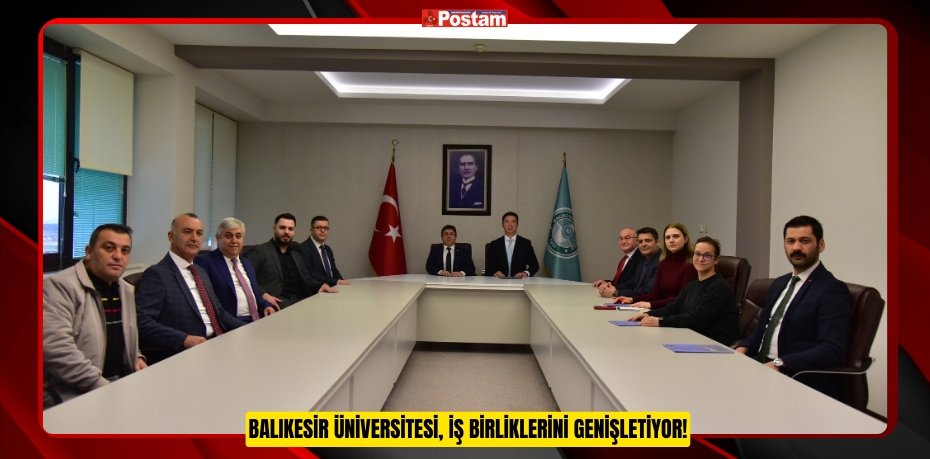 BALIKESİR ÜNİVERSİTESİ, İŞ BİRLİKLERİNİ GENİŞLETİYOR!