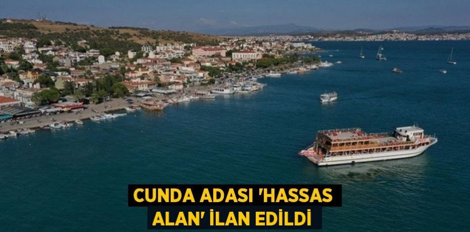 CUNDA ADASI 'HASSAS ALAN' İLAN EDİLDİ