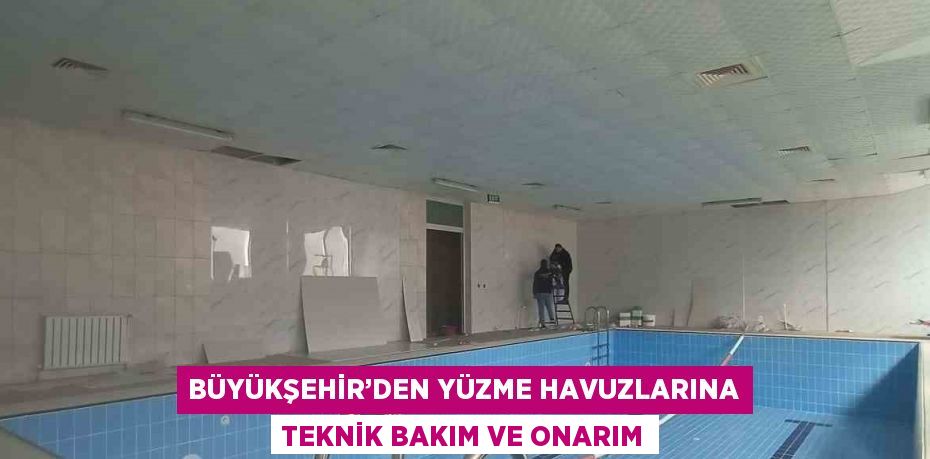 BÜYÜKŞEHİR’DEN YÜZME HAVUZLARINA TEKNİK BAKIM VE ONARIM