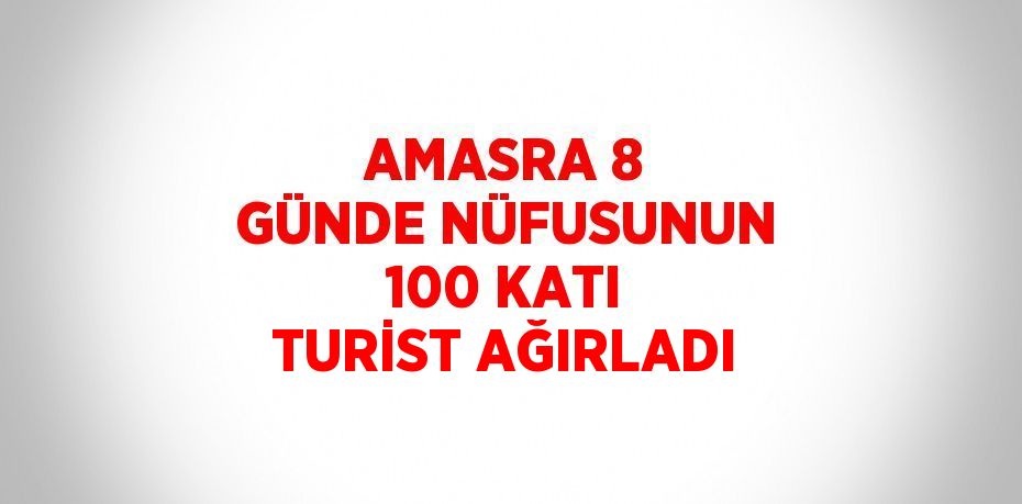 AMASRA 8 GÜNDE NÜFUSUNUN 100 KATI TURİST AĞIRLADI