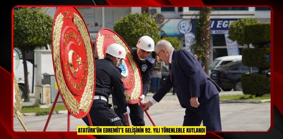 Atatürk’ün Edremit’e gelişinin 92. yılı törenlerle kutlandı