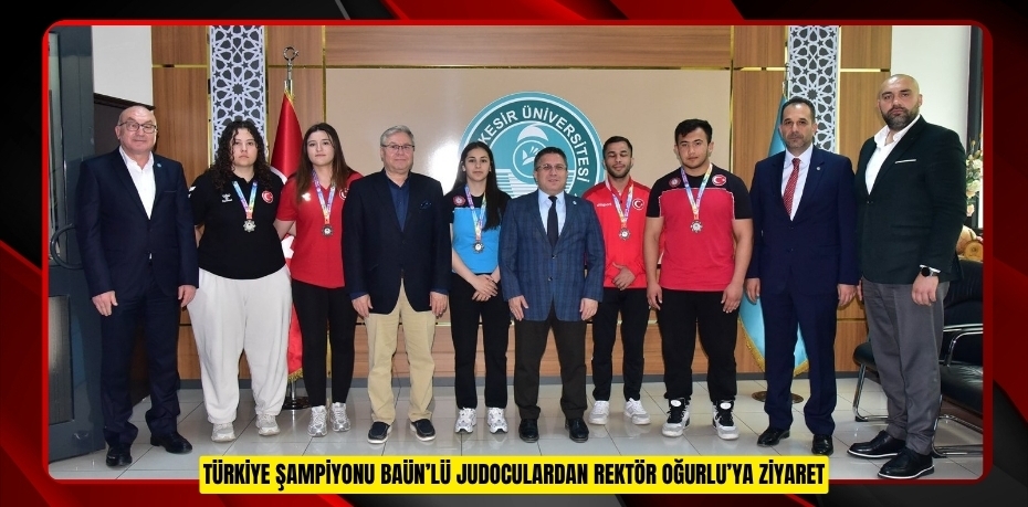 TÜRKİYE ŞAMPİYONU BAÜN’LÜ JUDOCULARDAN REKTÖR OĞURLU’YA ZİYARET