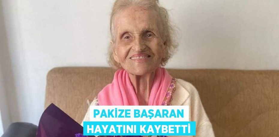 Pakize Başaran hayatını kaybetti