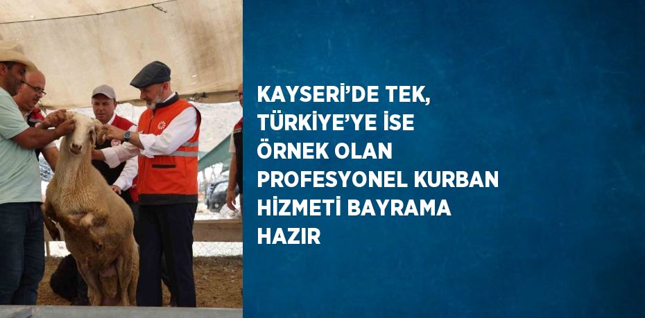 KAYSERİ’DE TEK, TÜRKİYE’YE İSE ÖRNEK OLAN PROFESYONEL KURBAN HİZMETİ BAYRAMA HAZIR
