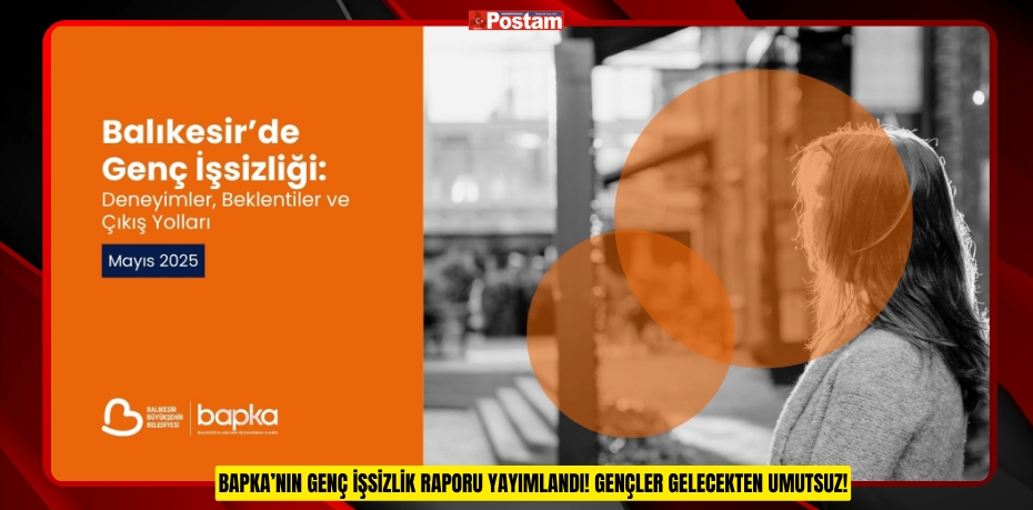 BAPKA’NIN GENÇ İŞSİZLİK RAPORU YAYIMLANDI! GENÇLER GELECEKTEN UMUTSUZ!