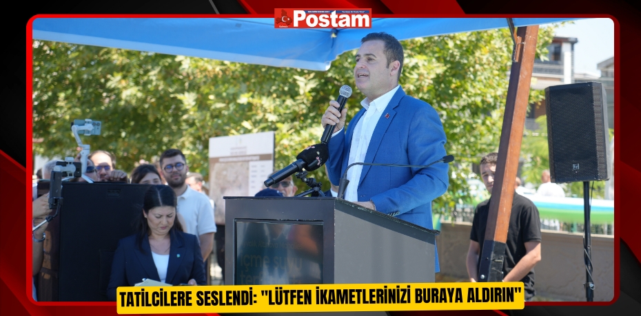 Tatilcilere seslendi: "Lütfen ikametlerinizi buraya aldırın"