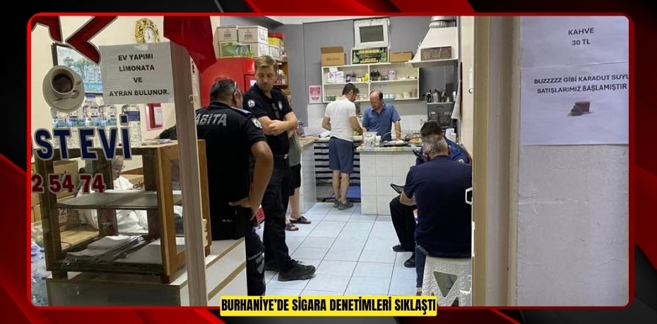 Burhaniye’de sigara denetimleri sıklaştı  