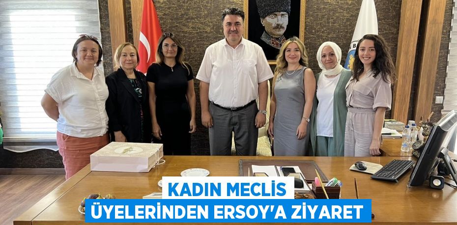 Kadın Meclis Üyelerinden Ersoy'a ziyaret