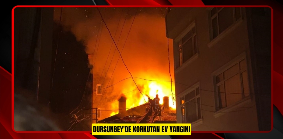 Dursunbey'de korkutan ev yangını