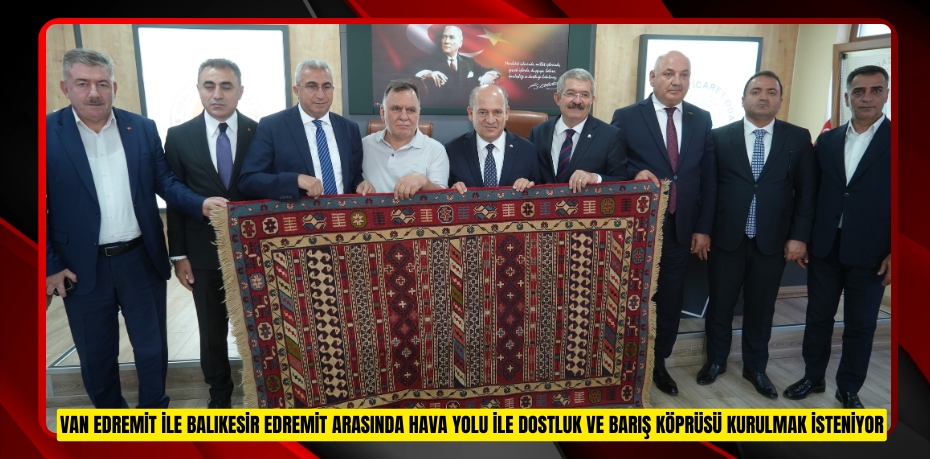 Van Edremit ile Balıkesir Edremit arasında hava yolu ile dostluk ve barış köprüsü kurulmak isteniyor