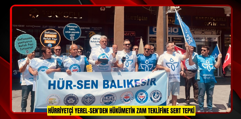HÜRRİYETÇİ YEREL-SEN’DEN HÜKÜMETİN ZAM TEKLİFİNE SERT TEPKİ