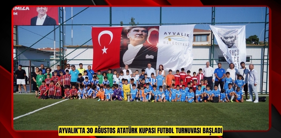 AYVALIK’TA 30 AĞUSTOS ATATÜRK KUPASI FUTBOL TURNUVASI BAŞLADI