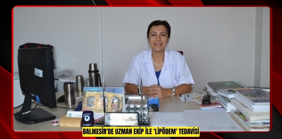 Balıkesir'de uzman ekip ile 'Lipödem' tedavisi  