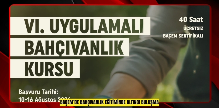 BAÇEM’DE BAHÇIVANLIK EĞİTİMİNDE ALTINCI BULUŞMA