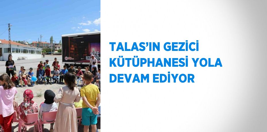 TALAS’IN GEZİCİ KÜTÜPHANESİ YOLA DEVAM EDİYOR