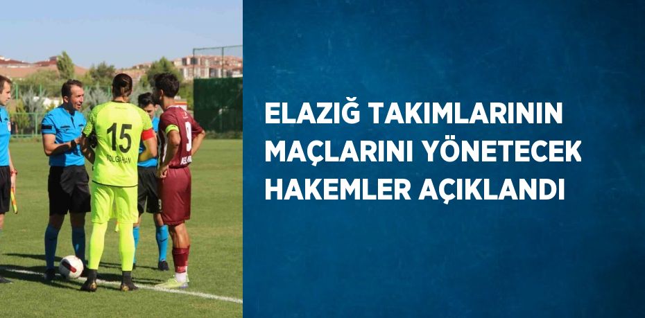 ELAZIĞ TAKIMLARININ MAÇLARINI YÖNETECEK HAKEMLER AÇIKLANDI