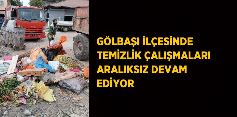 GÖLBAŞI İLÇESİNDE TEMİZLİK ÇALIŞMALARI ARALIKSIZ DEVAM EDİYOR