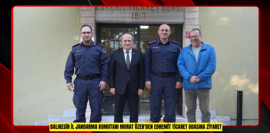Balıkesir İl Jandarma Komutanı Murat Özer'den Edremit Ticaret Odasına ziyaret