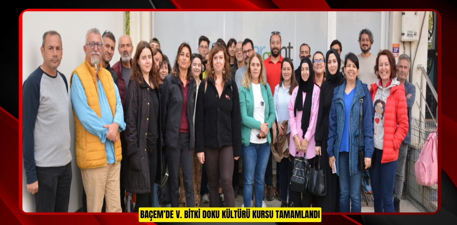 BAÇEM’DE V. BİTKİ DOKU KÜLTÜRÜ KURSU TAMAMLANDI