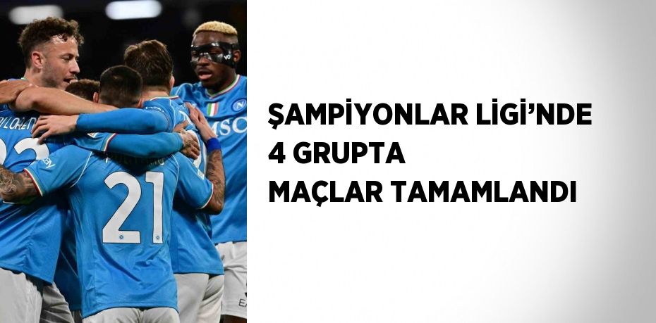 ŞAMPİYONLAR LİGİ’NDE 4 GRUPTA MAÇLAR TAMAMLANDI