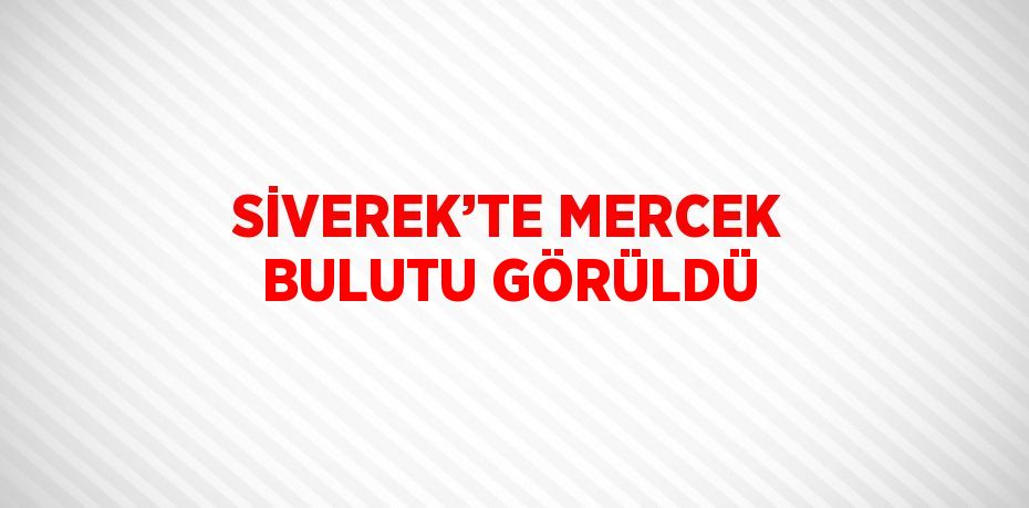 SİVEREK’TE MERCEK BULUTU GÖRÜLDÜ