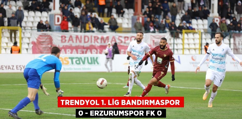 Trendyol 1. Lig Bandırmaspor 0 - Erzurumspor FK 0
