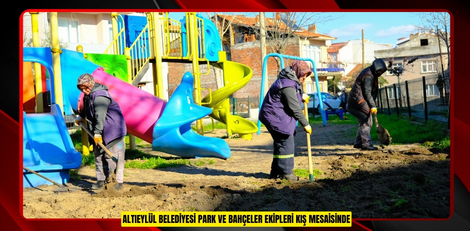 ALTIEYLÜL BELEDİYESİ PARK VE BAHÇELER EKİPLERİ KIŞ MESAİSİNDE