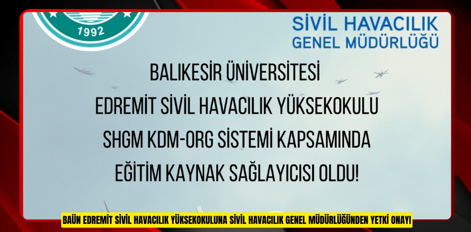 BAÜN EDREMİT SİVİL HAVACILIK YÜKSEKOKULUNA SİVİL HAVACILIK GENEL MÜDÜRLÜĞÜNDEN YETKİ ONAYI