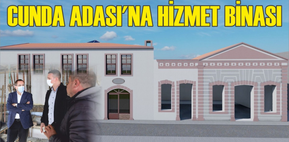 CUNDA ADASI’NA HİZMET BİNASI