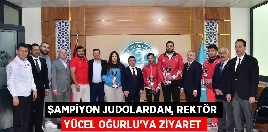 Şampiyon judolardan, Rektör Yücel Oğurlu’ya ziyaret
