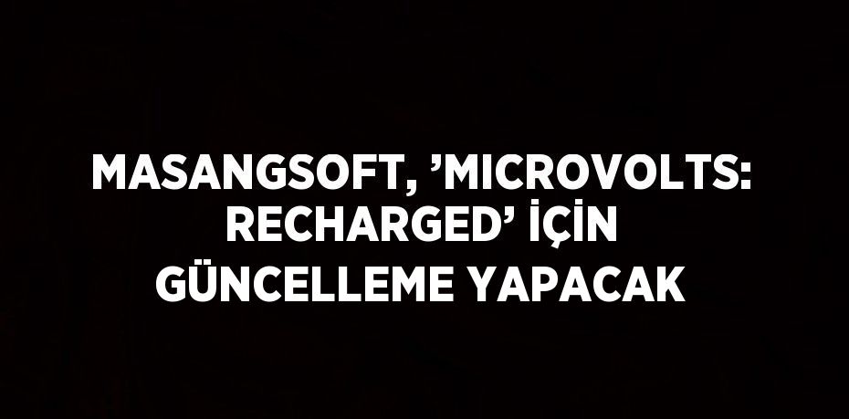 MASANGSOFT, ’MICROVOLTS: RECHARGED’ İÇİN GÜNCELLEME YAPACAK