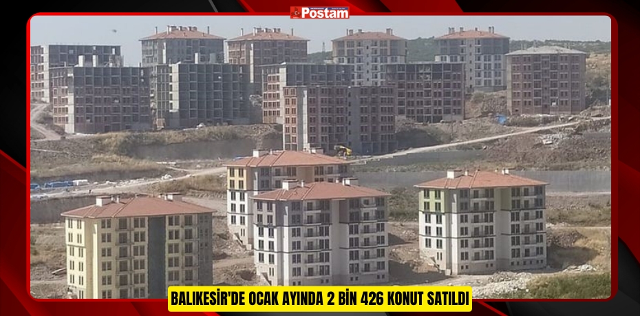 Balıkesir'de Ocak ayında 2 bin 426 konut satıldı