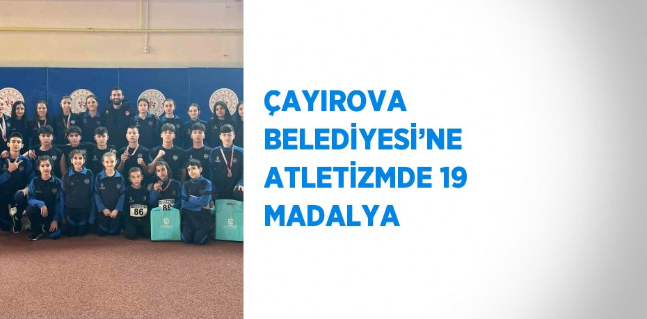 ÇAYIROVA BELEDİYESİ’NE ATLETİZMDE 19 MADALYA
