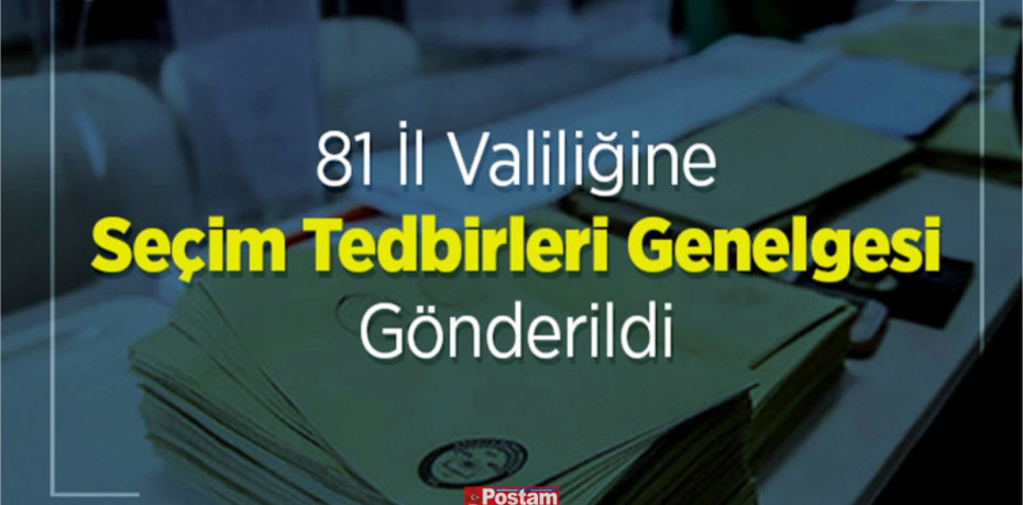 81 İl Valiliğine Seçim Tedbirleri Genelgesi Gönderildi