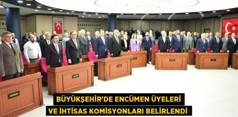 Büyükşehir’de Encümen Üyeleri ve İhtisas Komisyonları belirlendi