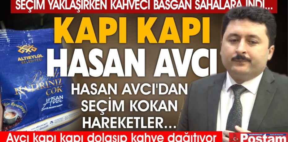 HASAN AVCI'DAN SEÇİM KOKAN HAREKETLER...