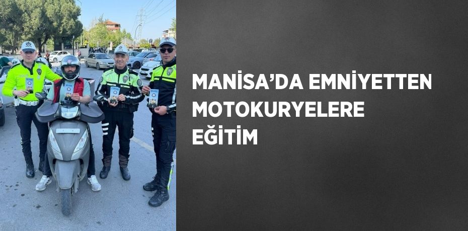 MANİSA’DA EMNİYETTEN MOTOKURYELERE EĞİTİM