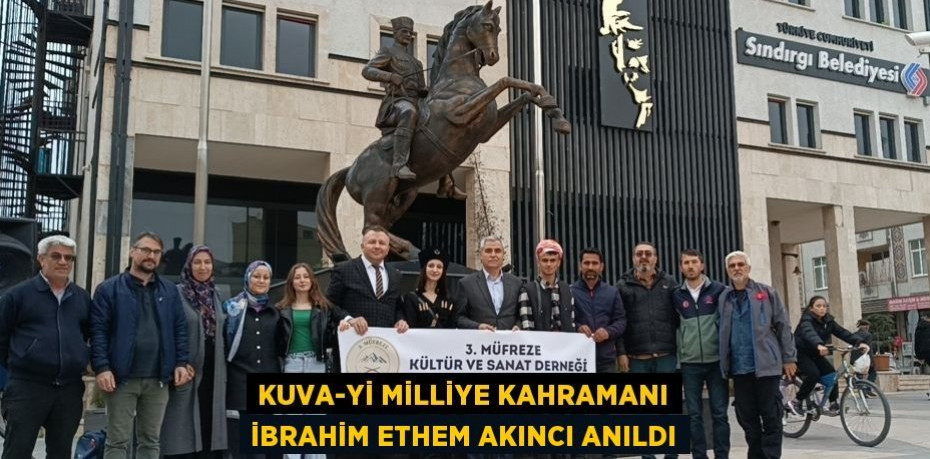Kuva-yi Milliye Kahramanı İbrahim Ethem Akıncı anıldı