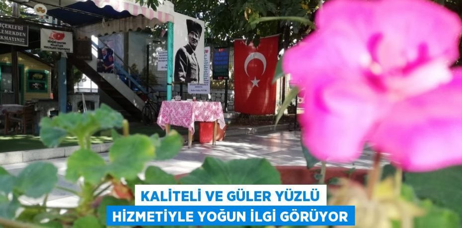 KALİTELİ VE GÜLER YÜZLÜ HİZMETİYLE YOĞUN İLGİ GÖRÜYOR