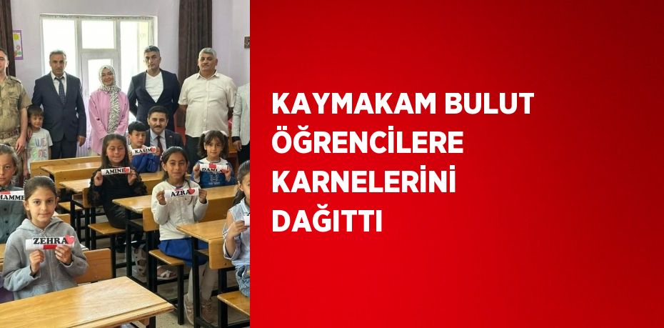 KAYMAKAM BULUT ÖĞRENCİLERE KARNELERİNİ DAĞITTI