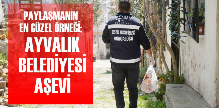 PAYLAŞMANIN EN GÜZEL ÖRNEĞİ; AYVALIK BELEDİYESİ AŞEVİ