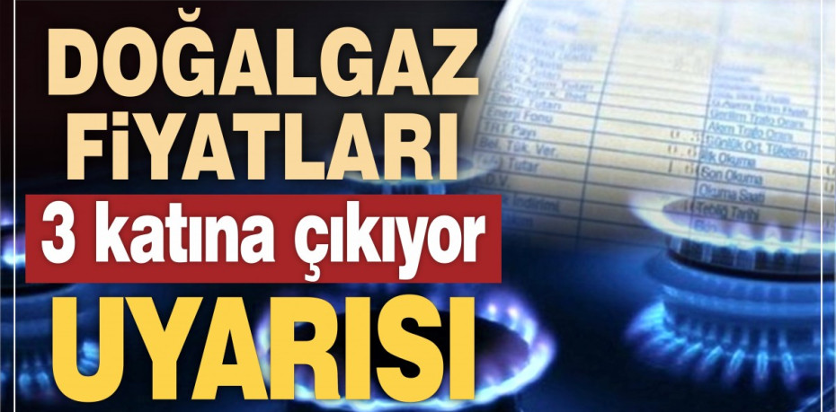 'Doğalgaz fiyatları 3 katına çıkabilir' uyarısı yapıldı...